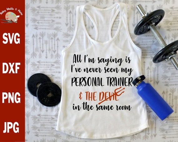 All I'm saying is I've never Seen my Personal Trainer & the Devil In the Same room svg file workout svg shirt design, exercise quote svg dxf
