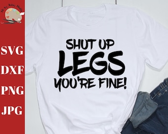 Shut Up Legs You're Fine svg, funny exercise svg dxf, Funny workout shirt svg, Funny gym shirt svg dxf png silhouette cricut, leg day svg