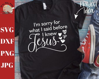 I'm sorry for what I said before I knew Jesus, christian shirt svg, Jesus saying svg dxf png, funny Christian quote svg, Funny faith shirt