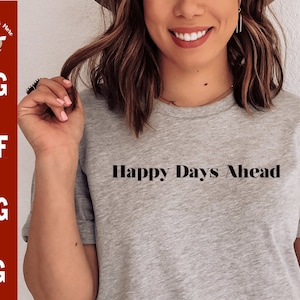 Happy Days Ahead svg, Positive Spruch für Shirt, positives Bekleidung Zitat svg, positives T-Shirt Spruch, gute Tage voraus svg