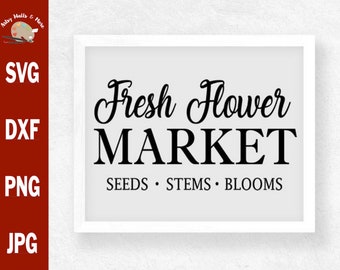 Fresh Flower Market svg CUT file svg dxf png jpg, Flowers svg Flowers Sign design svg, flowers picture, flowers quote, seeds stems blooms