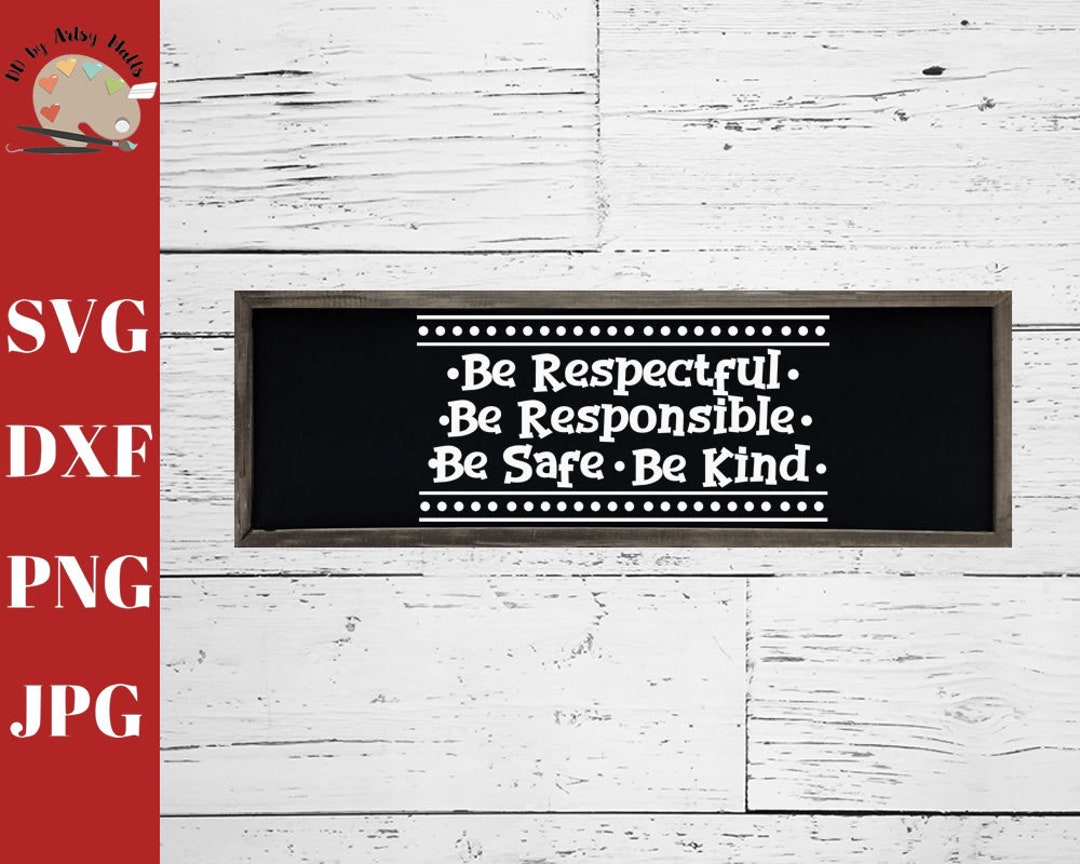 Be Respectful Be Responsible Be Safe Be Kind Svg Cut File, School ...