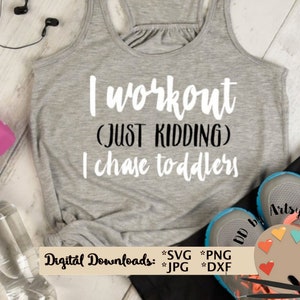 I workout Just kidding I chase toddlers svg, cut file, dxf png jpg file funny mom workout shirt svg, weight training t-shirt svg, Silhouette