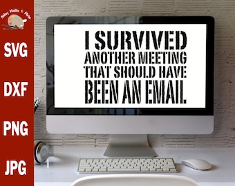 May include: A computer screen displaying the text "I survived another meeting that should have been an email".