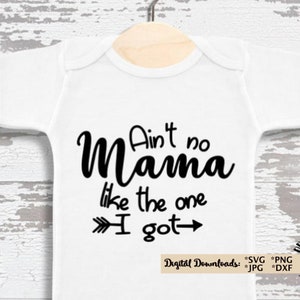 Ain&#39;t no mama like the one I got svg cut file, New Baby svg, Mother&#39;s day svg, Newborn svg, onesie svg, DIY cut file, baby shirt DIY