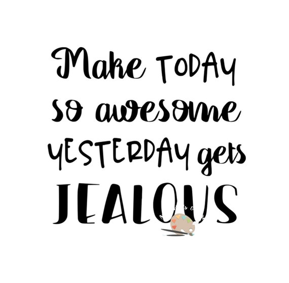 Download Make Today So Awesome Yesterday Gets Jealous svg CUT FILE ...