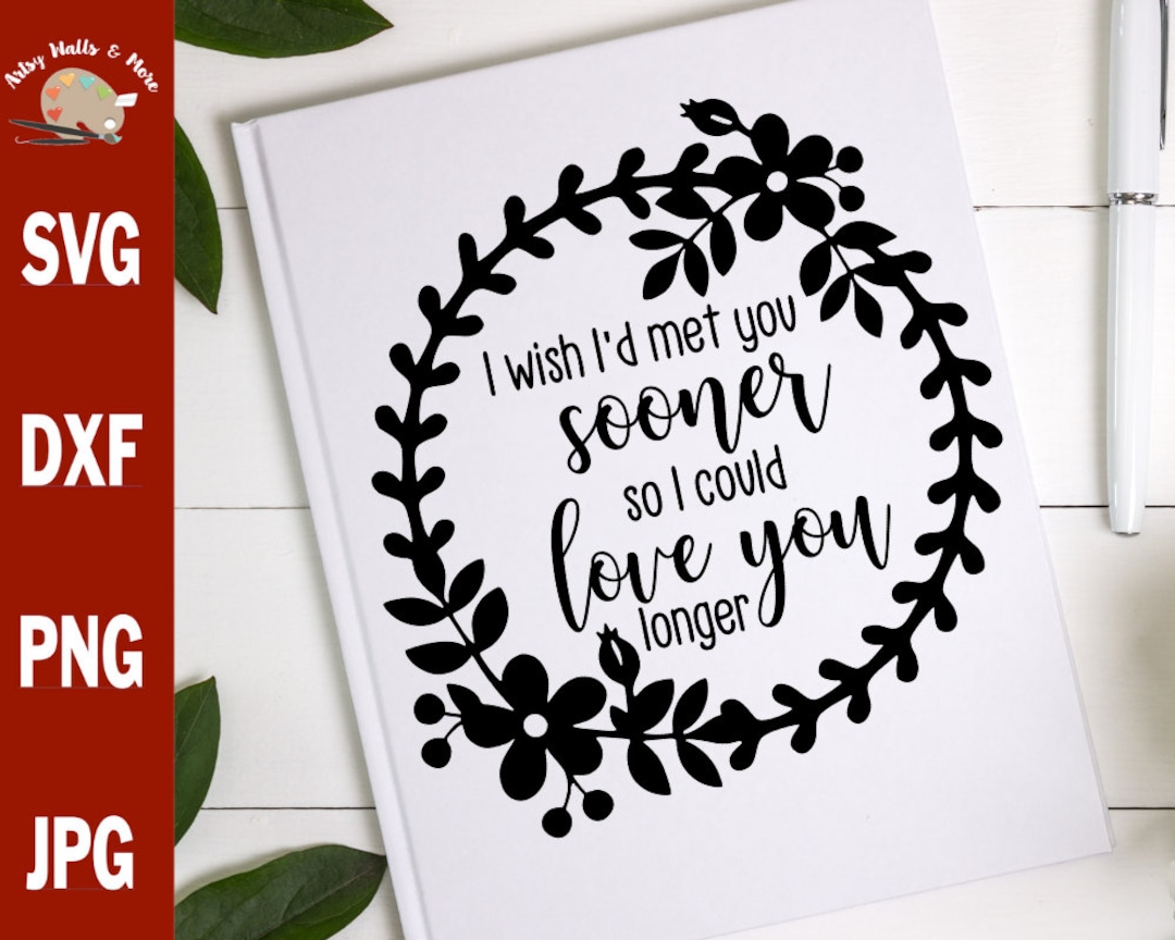 I Wish I'd Met You Sooner so I Could Love You Longer Svg, Wedding Svg ...