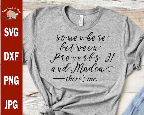 Somewhere between Proverbs 31 and Madea...there's me svg, png, jpg  funny Christian svg for Silhouette or Cricut Christian faith t-shirt