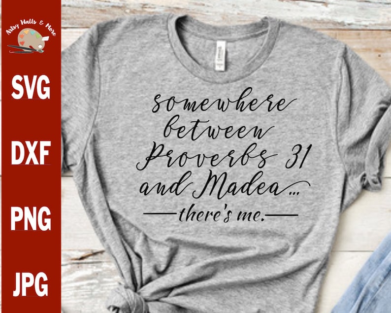 Somewhere between Proverbs 31 and Madea...there's me svg, png, jpg funny Christian svg for Silhouette or Cricut Christian faith t-shirt image 1