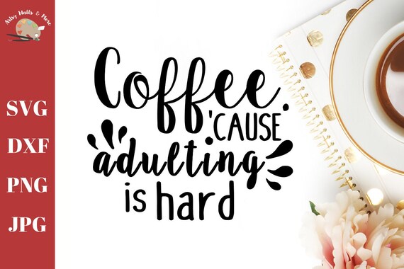Coffee. because adulting is hard quote CUT file, SVG png jpg dxf file, trendy cut file for Silhouette Cameo or Cricut DIY, coffee quote svg