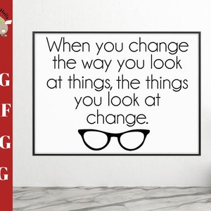 When You Change the Way You Look at Things, The things you Look at Change svg dxf, Inspriational sign svg dxf for silhouette and cricut