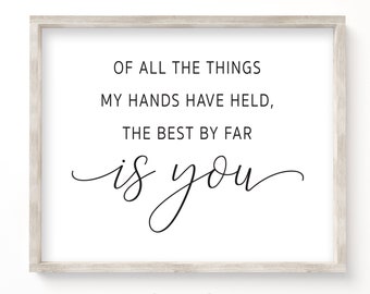 Of all the things my hands have held the best by far is you Nursery Quote Printable, Nursery Wall Art Prints, Baby Quote