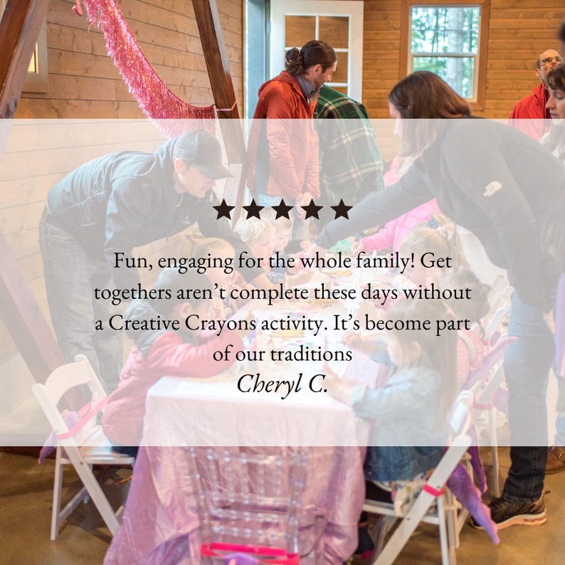May include: A group of people gathered around a table with a pink tablecloth, participating in a creative activity. The text on the image reads: "Fun, engaging for the whole family! Get togethers aren't complete these days without a Creative Crayons activity. It's become part of our traditions. Cheryl C."