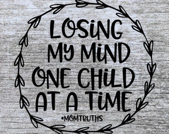 mom svg | mom life svg | funny svg | #momtruths svg | losing my mind one child at a time | svg cutting file |