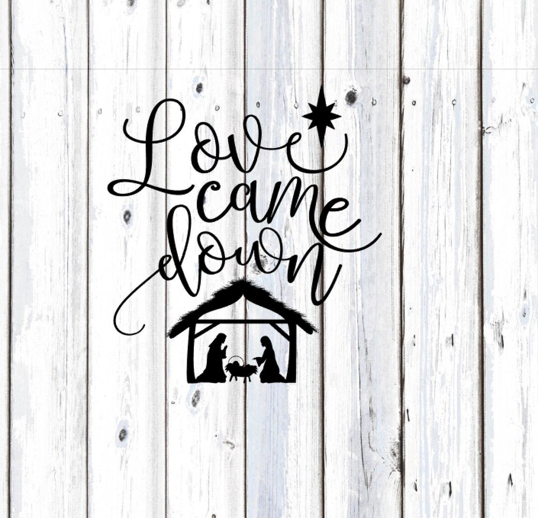 Christmas SVG, Love Came Down Svg, Christian SVG , Nativity Scence Svg Love Came Down Christmas