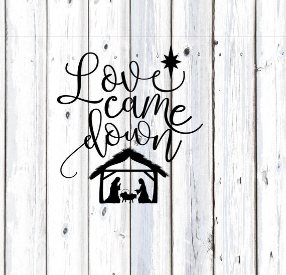 Download Christmas Svg Love Came Down Svg Christian Svg Nativity Etsy