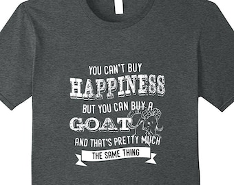 You Can't Buy Happiness, You Can Buy A Goat Pretty Much The Same Thing - Goat T Shirt - Goat Shirt - Farm Animals - Goat Gifts - Goat Lover