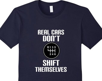 Real Cars Don't Shift Themselves - Racing Shirt - Mechanic T Shirt - Classic Car Shirt - Racing T Shirt - Drag Racing Shirt - Stick Shift