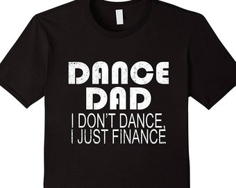 Dance Dad I Don't Dance I Just Finance - Dance Shirt - Dance Dad Shirt - Dancing Shirt - Ballet Shirt - Dance Gift - Funny Dad Shirt