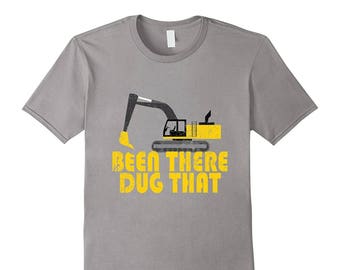 Funny Construction Shirt - Backhoe Shirt - Construction Tee - Construction Worker Gifts - Excavation Gift - Been There Dug That