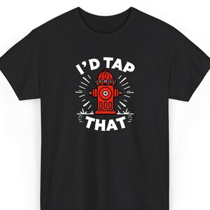 I'd Tap That Funny Firefighter T-Shirt Firemen Tees Gifts I'd Tap That Funny Firefighter T-Shirt Firemen Tees Gifts