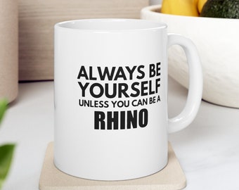 Rhino Lover Mug, Always be yourself Coffee Cup, Animal Inspired Gift, Rhino Gifts for Rhino Lovers, Motivational Rhino Mug