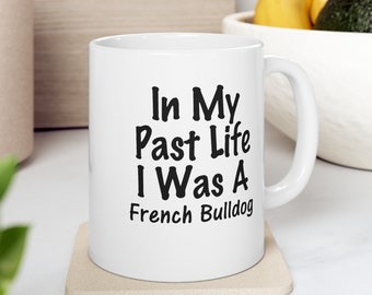 In my Past Life I was a French Bulldog Mug, Funny Dog Lover Gift, Ceramic Coffee Cup