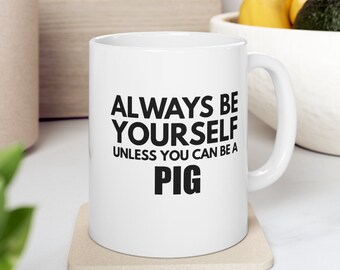 Pig Mug, Animal Lover Gift, Always be Yourself Mug, Funny Coffee Cup, Cute Pig Gift, Farmhouse Decor