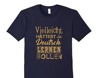 German Gift Shirt - Gift Idea for German - Funny German Tee - Funny Shirt For German - Maybe You Should Have Learned German