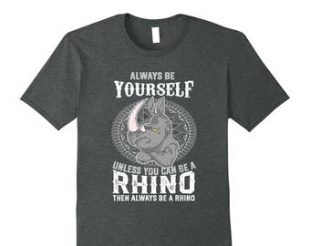 Rhino Shirt - Rhinoceros Tee Shirt - Funny Rhino Gift - Rhino Lover Shirt - Funny Rhino Shirt -Always Be Yourself Unless You Can Be A Rhino
