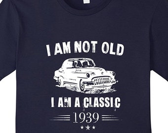 I Am Not Old I Am A Classic 1939 - Car Enthusiast - Car Lover Gift - Gift for Car Lovers - Hot Rod Car - Vintage Car Shirt - Muscle Car