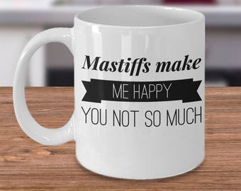 Gifts for Mastiff Owner - Funny Mastiff Mug - Mastiff Mom Gift - Mastiffs Make Me Happy You Not So Much - English Mastiff Coffee Cup