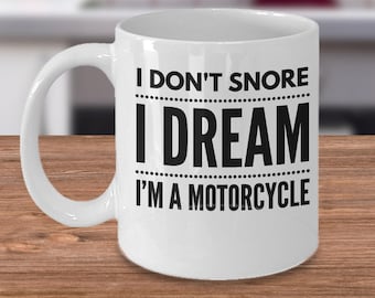 Biker Coffee Mug - Gift For Motorcycle Lover - Biker Gift Idea - I Don't Snore I Dream I'm A Motorcycle - Funny Biker Cup