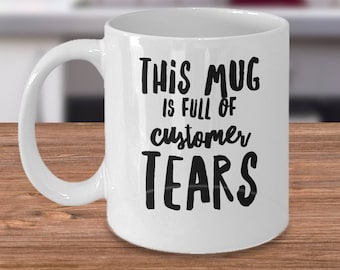 Customer Service Mug - This Mug Is Full Of Customer Tears - Funny Retail Worker Mug - Mug For Shop Worker