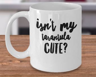 Spider Coffee Mug - Tarantula Cup - Isn't My Tarantula Cute - Inexpensive Funny Spider Gifts