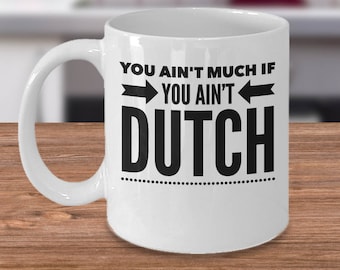 You Ain't Much If You Ain't Dutch - Dutch Mug - Dutch Gift - Netherlands Gift - Holland Gift - Holland Mug - Amsterdam Gift - Pennsylvania