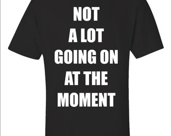 Funny Boredom Tee "Not a lot going on at the moment", Lazy Day Shirt, Sarcasm Gift