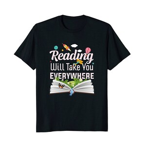 Reading Will Take You Everywhere Reading Gift Reading Shirt Literature Shirt Book Nerd Bookworm Gift Book Lover Gift Book T Shirt image 4