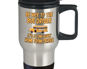 Gift For Bus Driver - Bus Driver Mug - Bus Driver Coffee Cup - Bus Travel Mug - Be Nice To The Bus Driver, It's A Long Walk