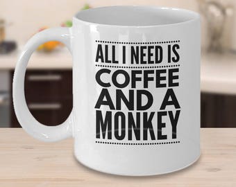 Monkey Coffee Mug - Monkey Gift Ideas - Gift For Monkey - Funny Monkey Cup - All I Need Is Coffee And A Monkey