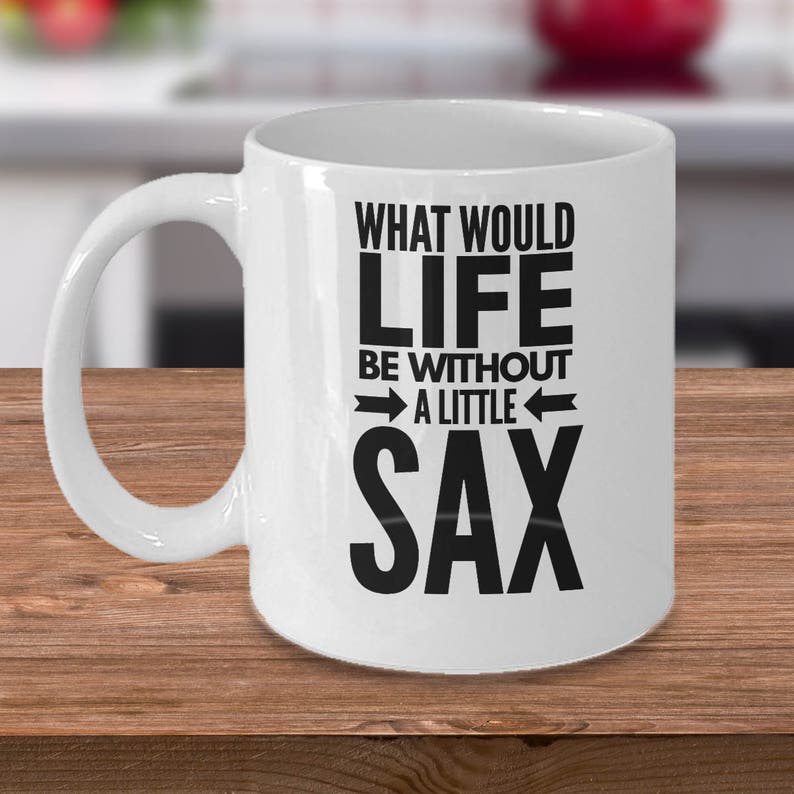 What Would Life Be Without A Little Sax Funny Saxophone Mug Saxophone Gift Saxophone Player Saxophone Coffee Mug image 1