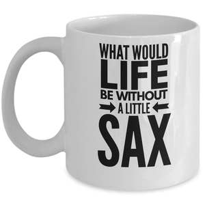 What Would Life Be Without A Little Sax Funny Saxophone Mug Saxophone Gift Saxophone Player Saxophone Coffee Mug image 4