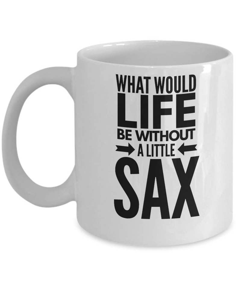 What Would Life Be Without A Little Sax Funny Saxophone Mug Saxophone Gift Saxophone Player Saxophone Coffee Mug image 4