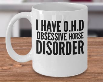 Horse Coffee Mug - Funny Horse Gift - Gift For Rancher - Gift For Horse Lover - I Have O.H.D Obsessive Horse Disorder