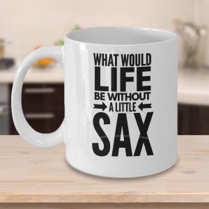 What Would Life Be Without A Little Sax Funny Saxophone Mug Saxophone Gift Saxophone Player Saxophone Coffee Mug image 3