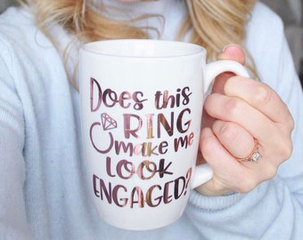 Does this ring make me look engaged mug- engagement gift- rose gold mug- does this ring make me look engaged- bride to be gift - bride mug