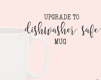 Upgrade to Dishwasher Safe mug - PRICE PER MUG