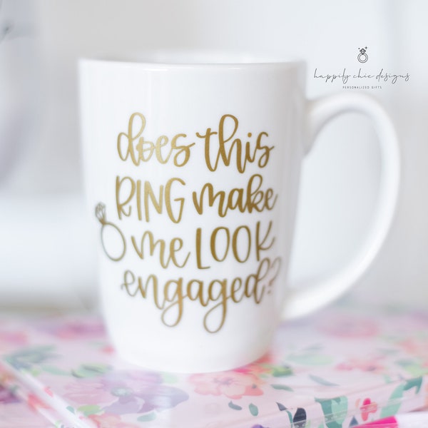 Does this ring make me look engaged mug- bride mugs- future Mrs mug- engagement gift mug- I said yes mug- engaged af mug- mug for engagement