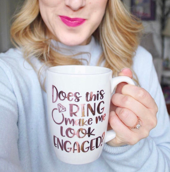 Does This Ring Make Me Look Engaged Mug Engagement Gift Rose Etsy
