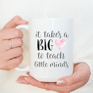 It takes a big heart to teach little minds Teacher mug gift for a new teacher- teacher appreciation idea- end of year kindergarten teacher